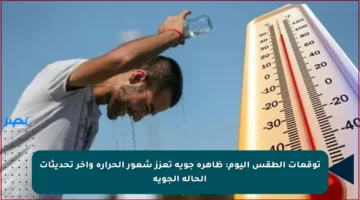 توقعات الطقس اليوم: ظاهرة جوية تعزز شعور الحرارة وآخر تحديثات الحالة الجوية